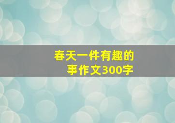 春天一件有趣的事作文300字