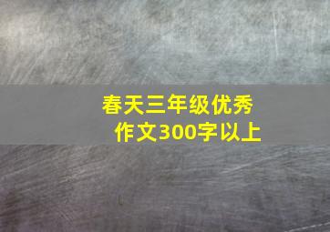 春天三年级优秀作文300字以上