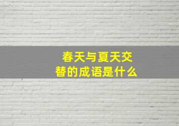 春天与夏天交替的成语是什么