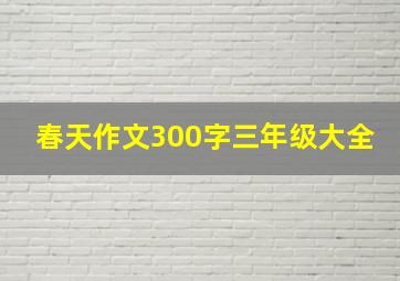 春天作文300字三年级大全