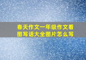 春天作文一年级作文看图写话大全图片怎么写