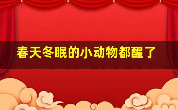 春天冬眠的小动物都醒了