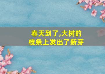 春天到了,大树的枝条上发出了新芽