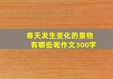 春天发生变化的景物有哪些呢作文300字