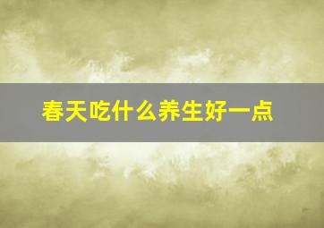 春天吃什么养生好一点