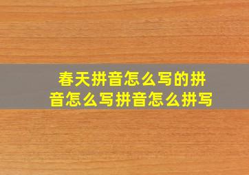 春天拼音怎么写的拼音怎么写拼音怎么拼写