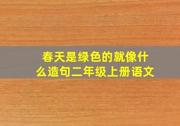 春天是绿色的就像什么造句二年级上册语文