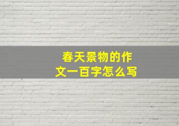 春天景物的作文一百字怎么写