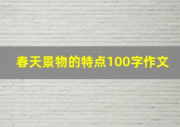 春天景物的特点100字作文