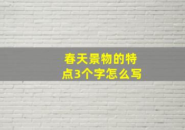 春天景物的特点3个字怎么写