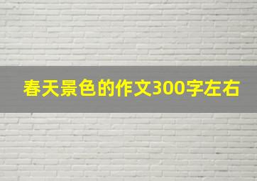 春天景色的作文300字左右