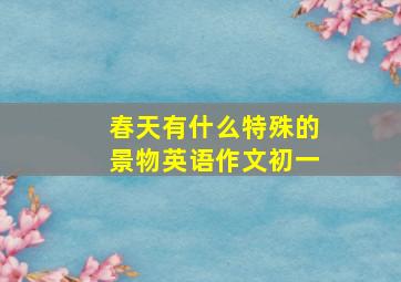 春天有什么特殊的景物英语作文初一