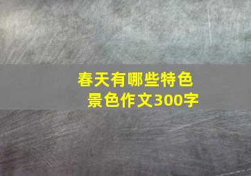 春天有哪些特色景色作文300字