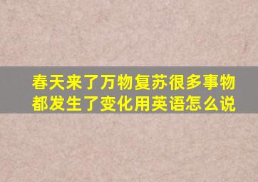 春天来了万物复苏很多事物都发生了变化用英语怎么说