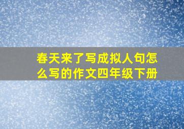 春天来了写成拟人句怎么写的作文四年级下册