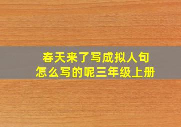 春天来了写成拟人句怎么写的呢三年级上册