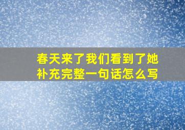 春天来了我们看到了她补充完整一句话怎么写