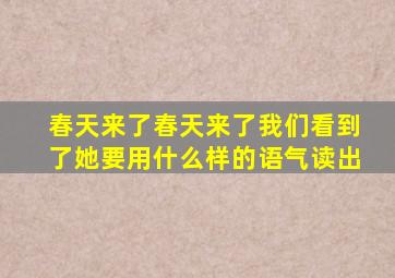 春天来了春天来了我们看到了她要用什么样的语气读出