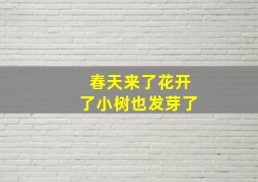 春天来了花开了小树也发芽了