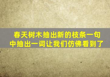 春天树木抽出新的枝条一句中抽出一词让我们仿佛看到了