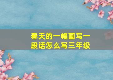 春天的一幅画写一段话怎么写三年级