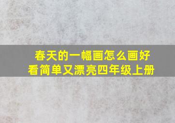 春天的一幅画怎么画好看简单又漂亮四年级上册