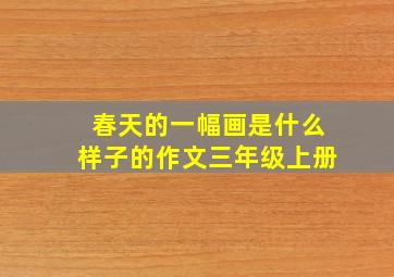 春天的一幅画是什么样子的作文三年级上册