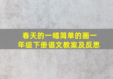 春天的一幅简单的画一年级下册语文教案及反思