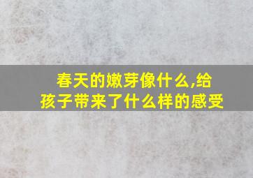 春天的嫩芽像什么,给孩子带来了什么样的感受