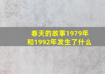 春天的故事1979年和1992年发生了什么