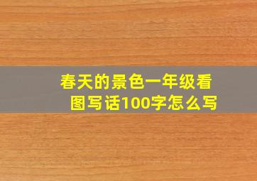 春天的景色一年级看图写话100字怎么写