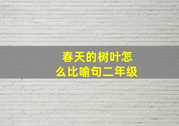 春天的树叶怎么比喻句二年级