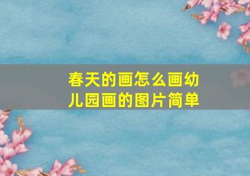 春天的画怎么画幼儿园画的图片简单