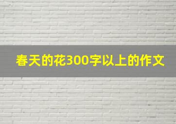 春天的花300字以上的作文