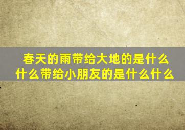 春天的雨带给大地的是什么什么带给小朋友的是什么什么