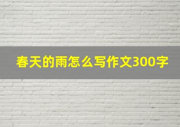 春天的雨怎么写作文300字