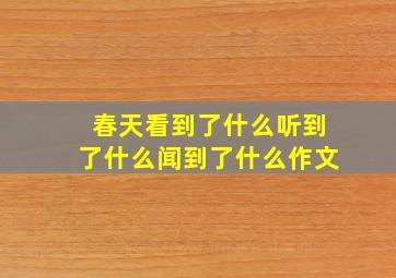 春天看到了什么听到了什么闻到了什么作文