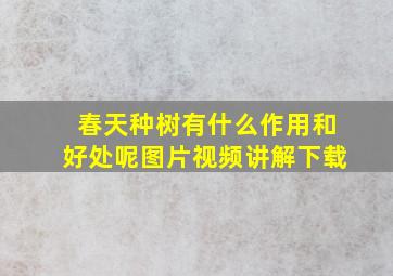 春天种树有什么作用和好处呢图片视频讲解下载