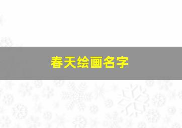 春天绘画名字