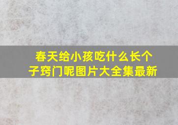 春天给小孩吃什么长个子窍门呢图片大全集最新