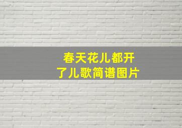 春天花儿都开了儿歌简谱图片