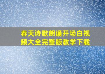 春天诗歌朗诵开场白视频大全完整版教学下载