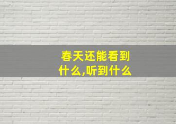 春天还能看到什么,听到什么