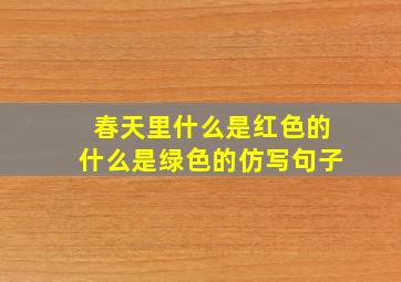 春天里什么是红色的什么是绿色的仿写句子