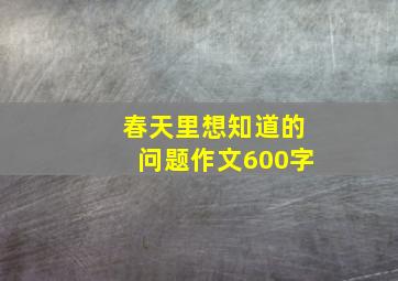 春天里想知道的问题作文600字