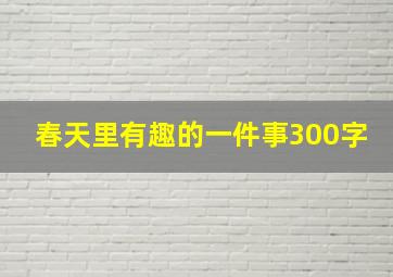 春天里有趣的一件事300字