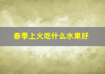 春季上火吃什么水果好