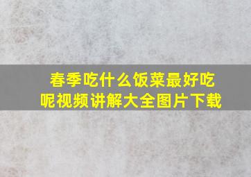 春季吃什么饭菜最好吃呢视频讲解大全图片下载