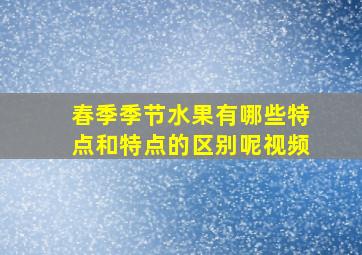 春季季节水果有哪些特点和特点的区别呢视频