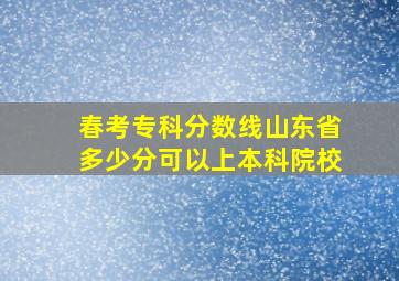 春考专科分数线山东省多少分可以上本科院校